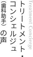 トリートメント・コンシェルジュ（歯科助手）の声